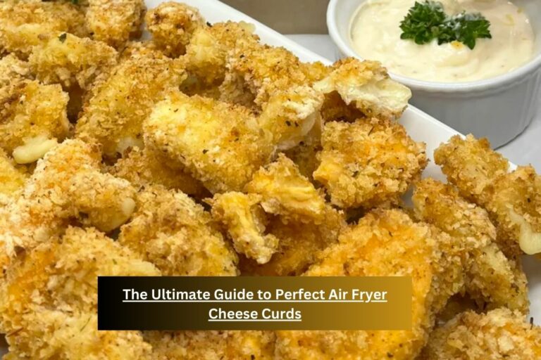 The Ultimate Guide to Perfect Air Fryer Cheese Curds